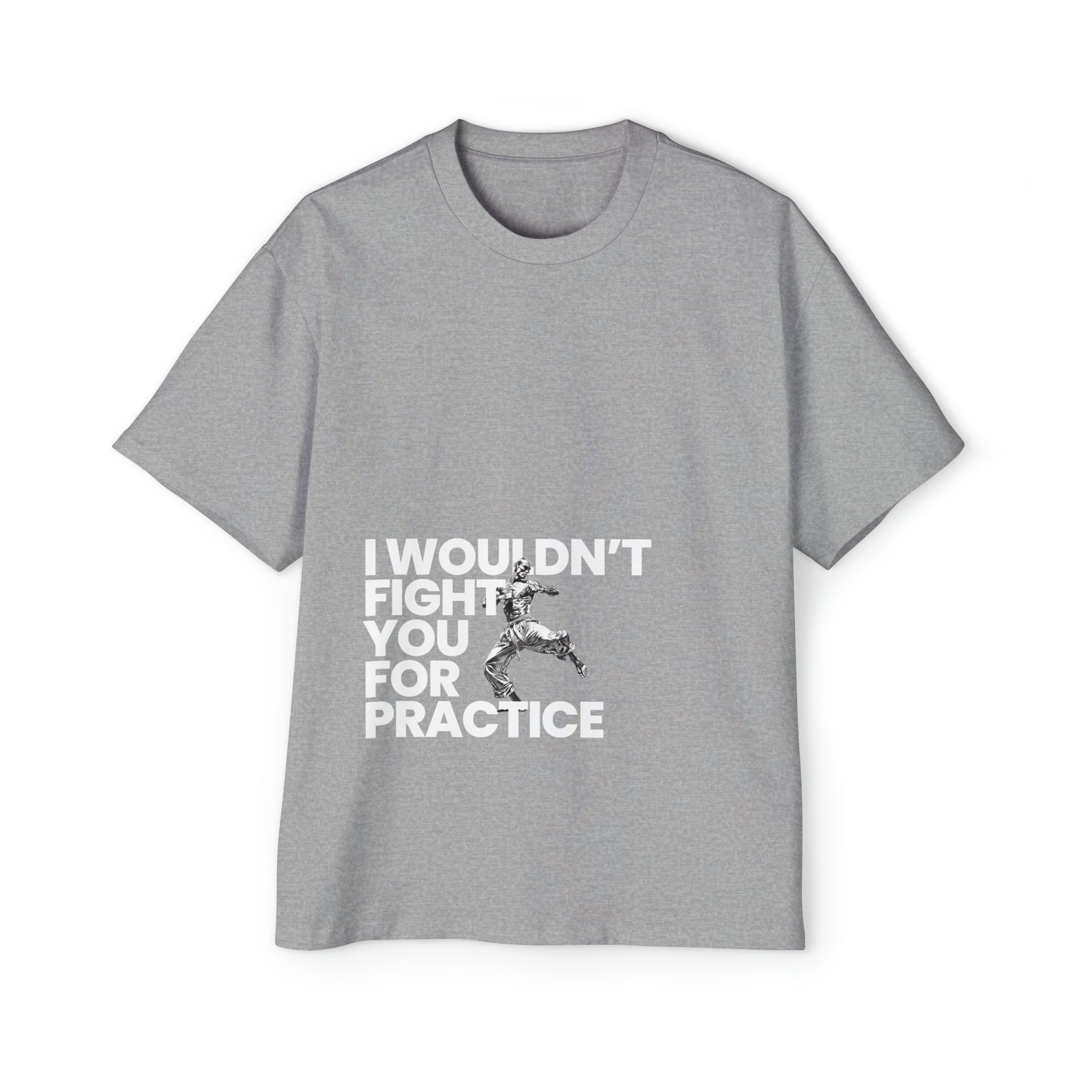 I Wouldn't Fight You For Practice Heavy Oversized T
